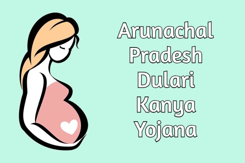 Arunachal Pradesh Dulari Kanya Yojana 2021 PDF Download, Eligibility, Maturity Claim, Procedure to Avail Benefits, Complete Details